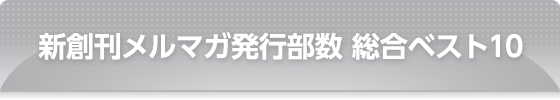 新創刊メルマガ発行部数 総合ベスト10