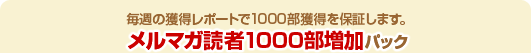 毎週の獲得レポートで1000部獲得を保証します。メルマガ読者1000部増加パック
