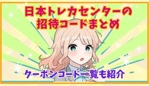 【2026年8月最新】日本トレカセンターの招待コードまとめ｜クーポンコード一覧も紹介