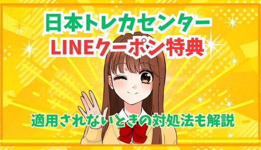 日本トレカセンターのLINEクーポン特典｜適用されないときの対処法も解説